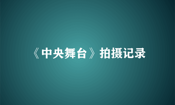 《中央舞台》拍摄记录