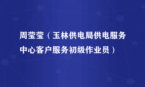 周莹莹（玉林供电局供电服务中心客户服务初级作业员）