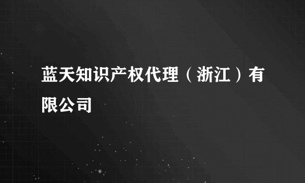 蓝天知识产权代理（浙江）有限公司