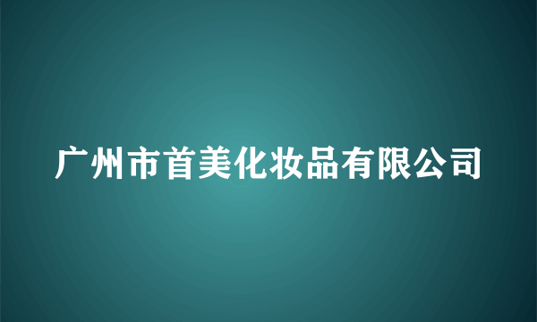 广州市首美化妆品有限公司