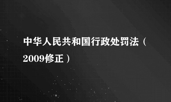 中华人民共和国行政处罚法（2009修正）