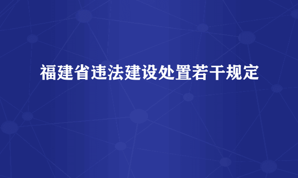 福建省违法建设处置若干规定