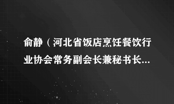 俞静（河北省饭店烹饪餐饮行业协会常务副会长兼秘书长、河北省预制菜产业联合工作委员会秘书长）