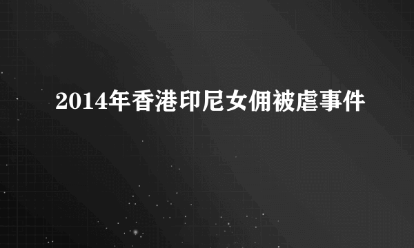 2014年香港印尼女佣被虐事件