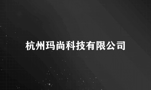 杭州玛尚科技有限公司