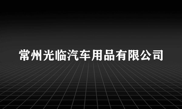 常州光临汽车用品有限公司