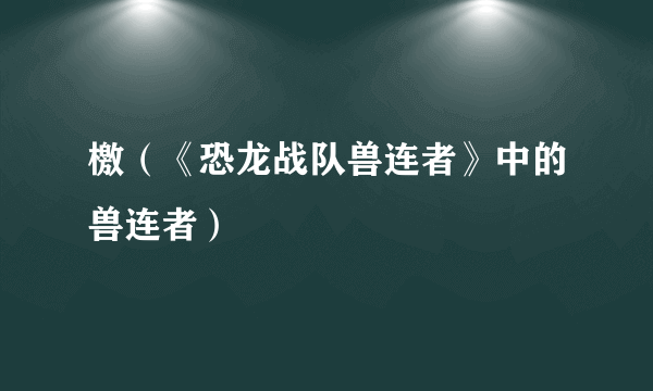 檄（《恐龙战队兽连者》中的兽连者）