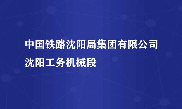 中国铁路沈阳局集团有限公司沈阳工务机械段