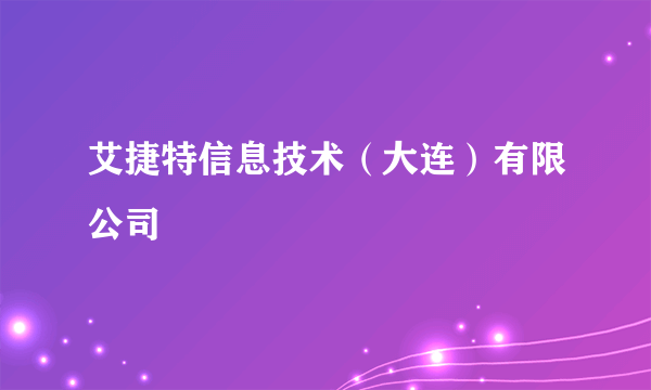 艾捷特信息技术（大连）有限公司