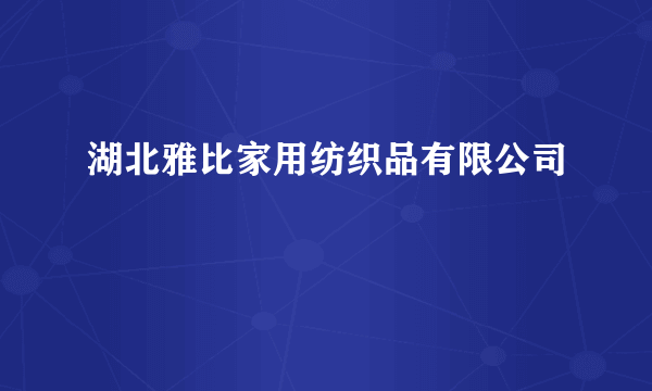 湖北雅比家用纺织品有限公司