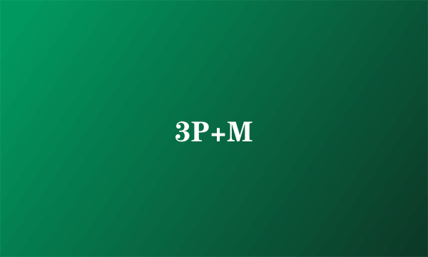 3P+M