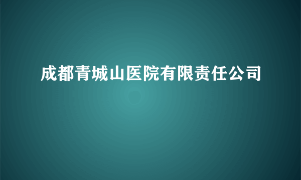 成都青城山医院有限责任公司