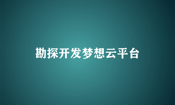 勘探开发梦想云平台