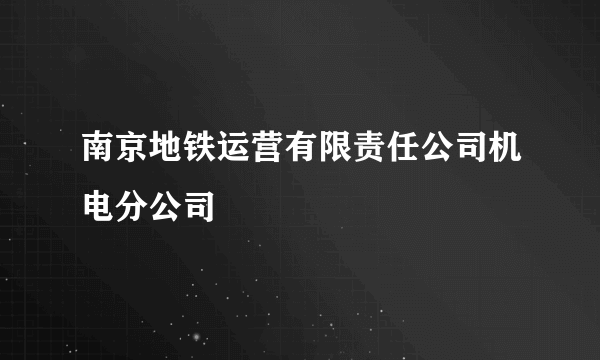 南京地铁运营有限责任公司机电分公司