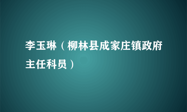 李玉琳（柳林县成家庄镇政府主任科员）