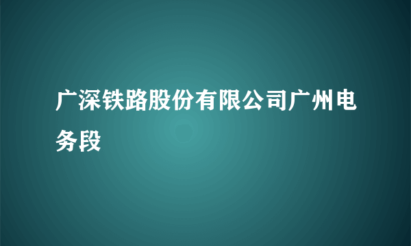 广深铁路股份有限公司广州电务段