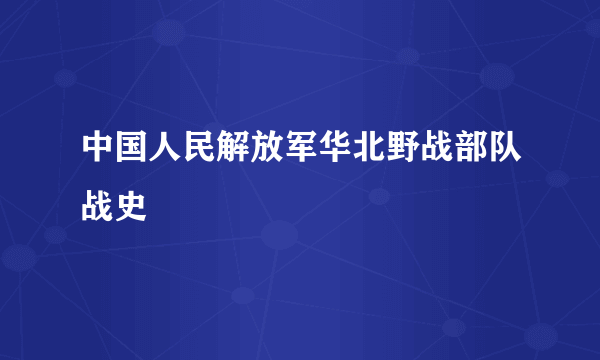 中国人民解放军华北野战部队战史