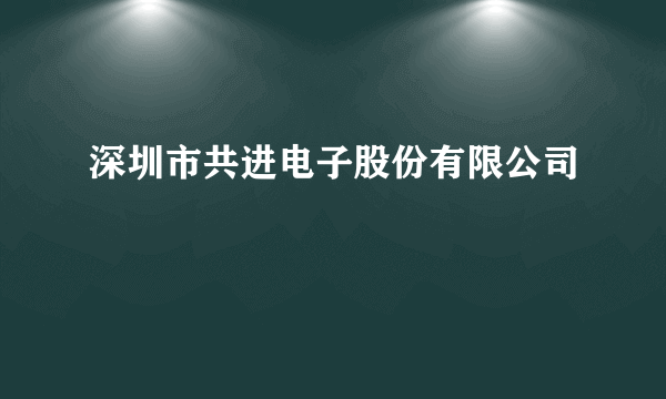 深圳市共进电子股份有限公司