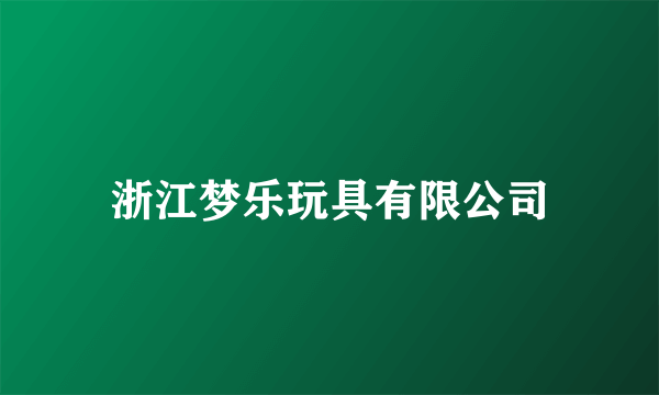 浙江梦乐玩具有限公司