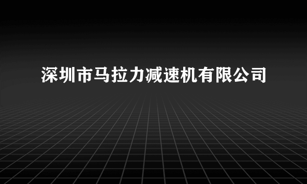 深圳市马拉力减速机有限公司