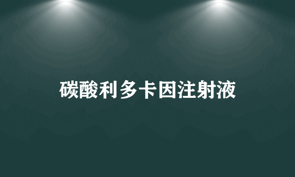 碳酸利多卡因注射液