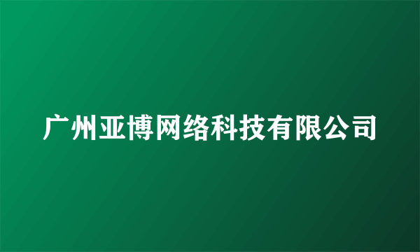 广州亚博网络科技有限公司