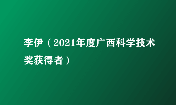 李伊（2021年度广西科学技术奖获得者）