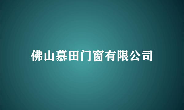 佛山慕田门窗有限公司