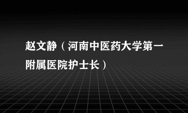 赵文静（河南中医药大学第一附属医院护士长）