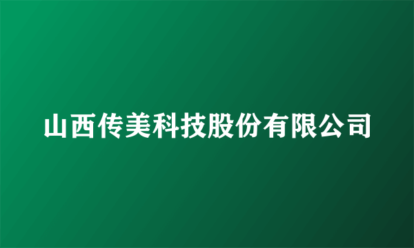 山西传美科技股份有限公司