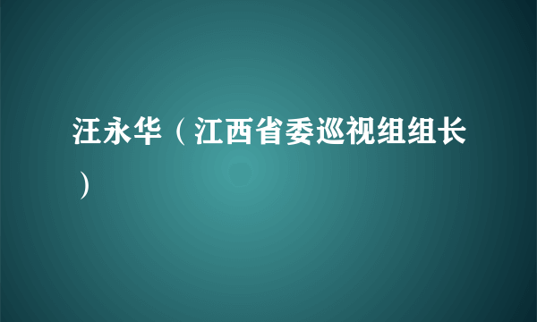 汪永华（江西省委巡视组组长）