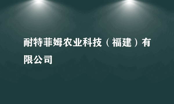 耐特菲姆农业科技（福建）有限公司