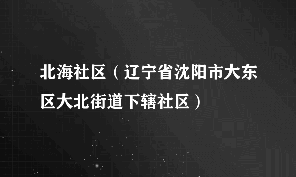 北海社区（辽宁省沈阳市大东区大北街道下辖社区）