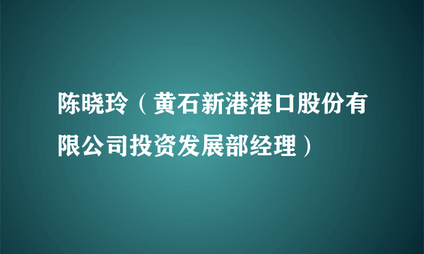 陈晓玲（黄石新港港口股份有限公司投资发展部经理）