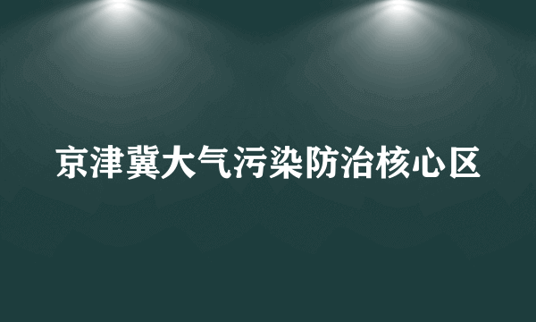 京津冀大气污染防治核心区