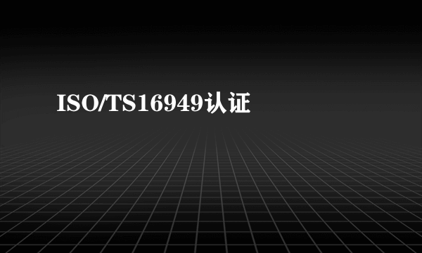 ISO/TS16949认证