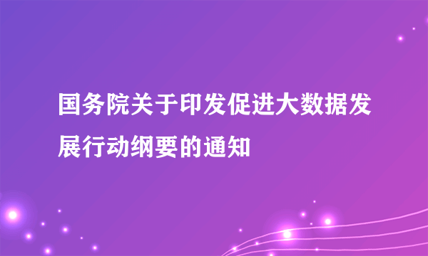 国务院关于印发促进大数据发展行动纲要的通知