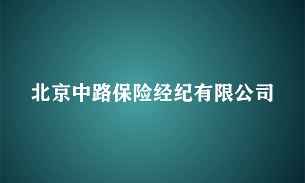 北京中路保险经纪有限公司