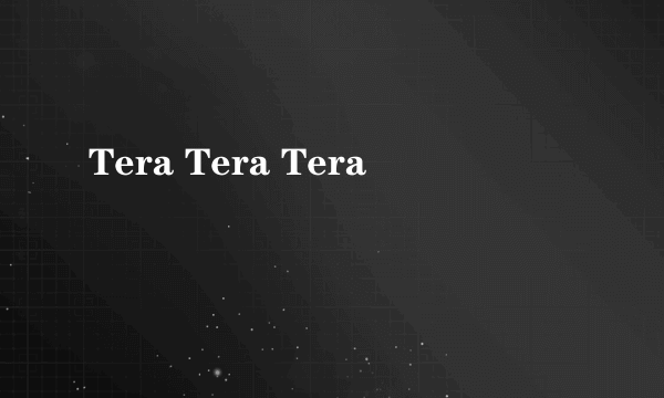 Tera Tera Tera