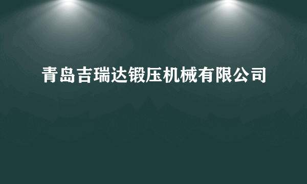 青岛吉瑞达锻压机械有限公司