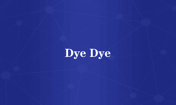 Dye Dye