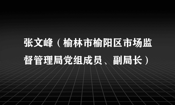 张文峰（榆林市榆阳区市场监督管理局党组成员、副局长）