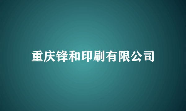 重庆锋和印刷有限公司