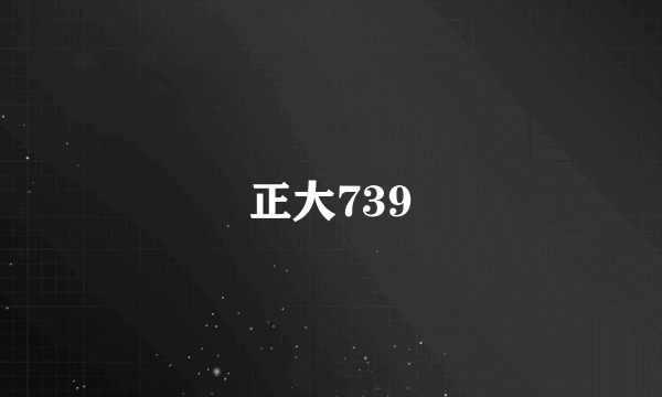 正大739