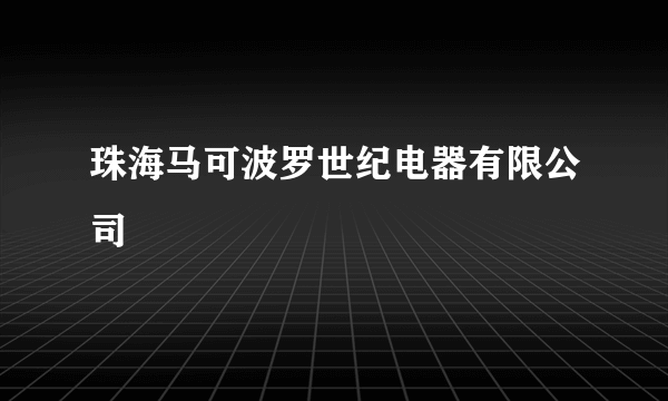 珠海马可波罗世纪电器有限公司