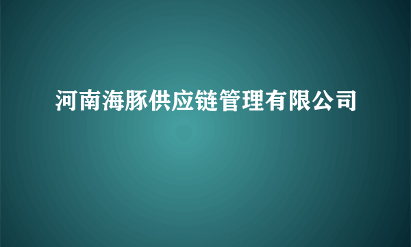 河南海豚供应链管理有限公司