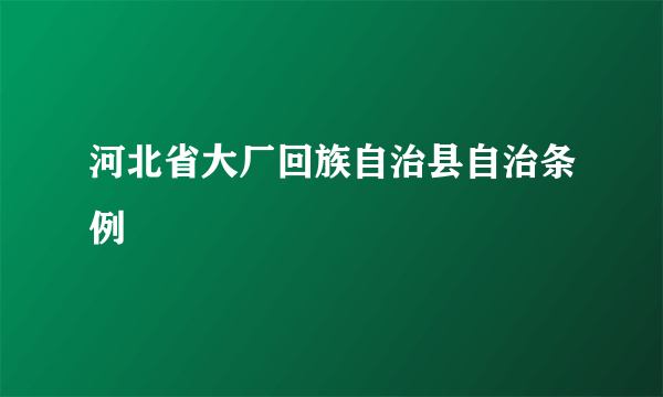 河北省大厂回族自治县自治条例