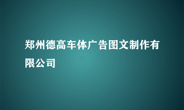 郑州德高车体广告图文制作有限公司