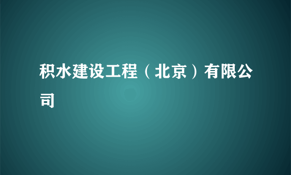 积水建设工程（北京）有限公司