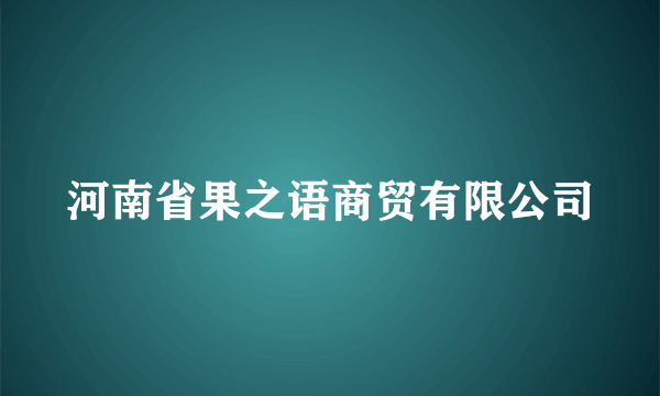 河南省果之语商贸有限公司